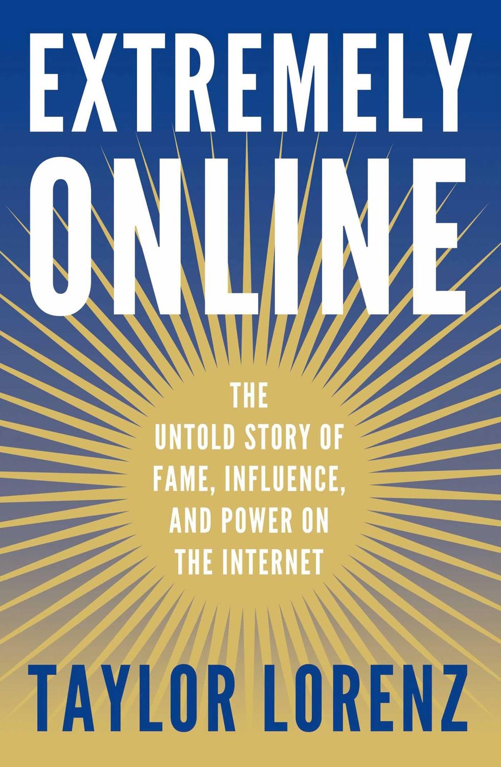 <i>Extremely Online: The Untold Story of Fame, Influence, and Power on the Internet</i> by Taylor Lorenz