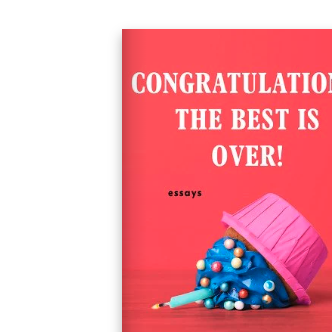 Congratulations, the Best Is Over!: Essays