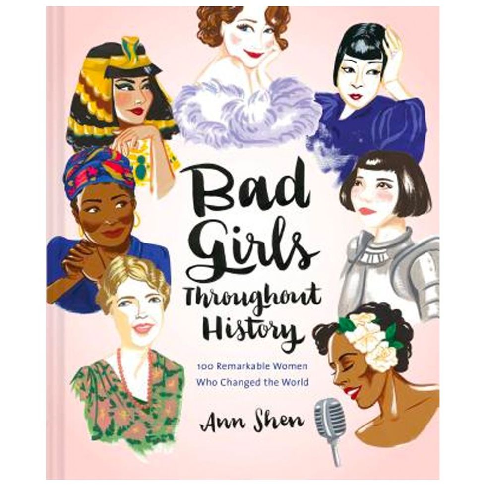 ‘Bad Girls Throughout History: 100 Remarkable Women Who Changed the World’ by Ann Shen