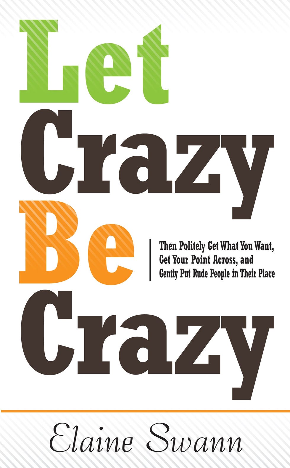 Let Crazy Be Crazy: Then Politely Get What You Want, Get Your Point Across, and Gently Put Rude People in Their Place Let Crazy Be Crazy: Then Politely Get What You Want, Get Your Point Across, and Gently Put Rude People in Their Place