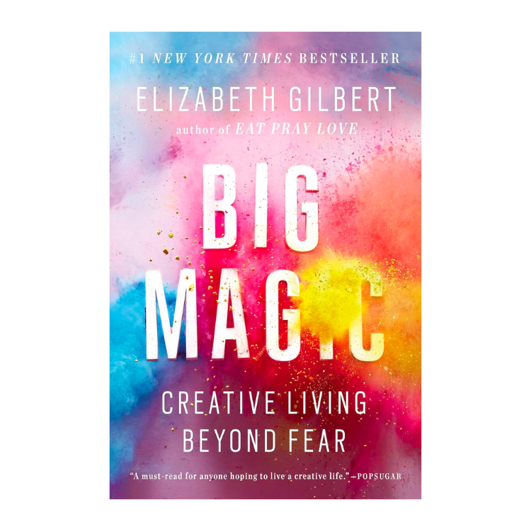 Big Magic: Creative Living Beyond Fear