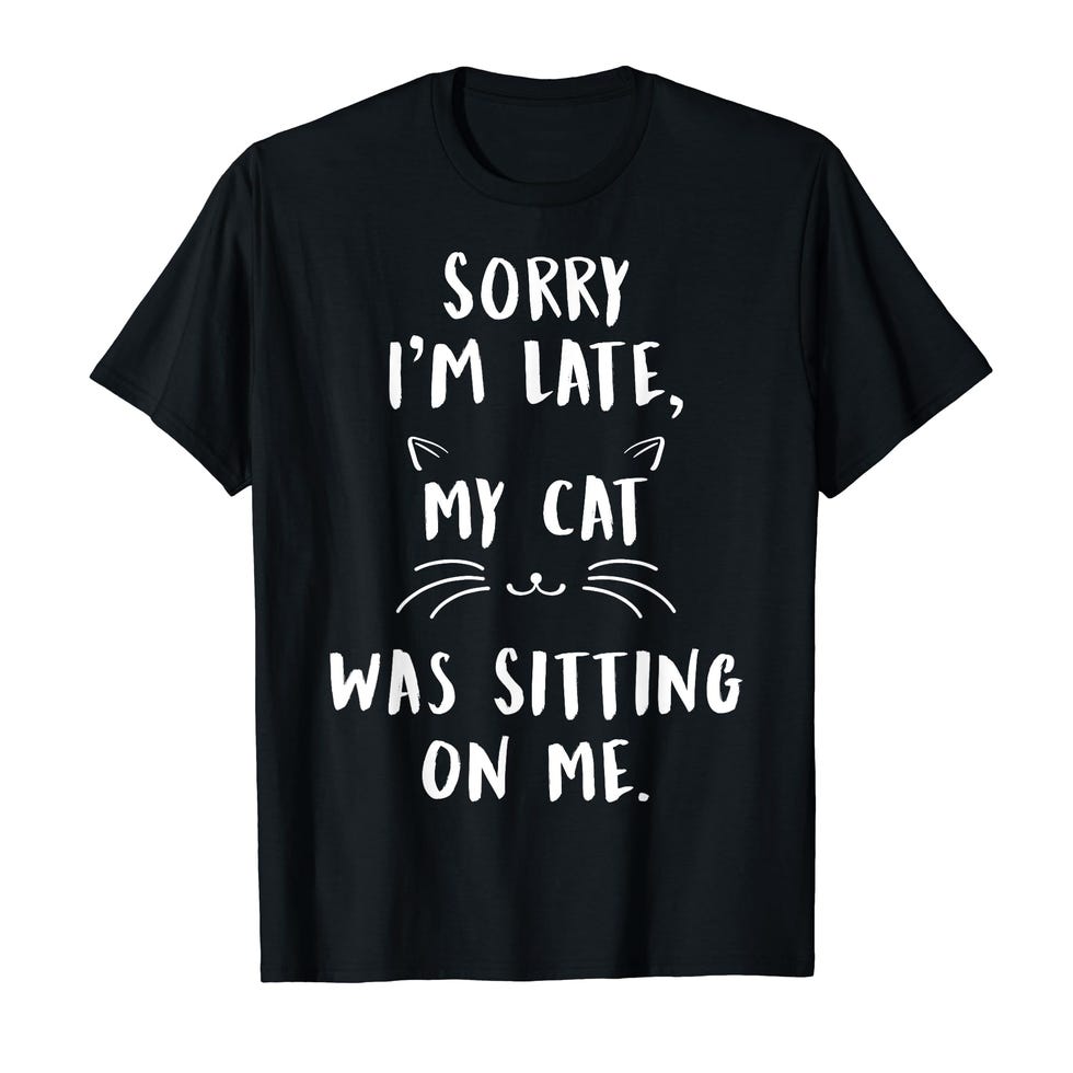 'Sorry I'm Late My Cat Was Sitting On Me' T-shirt 'Sorry I'm Late My Cat Was Sitting On Me' T-shirt