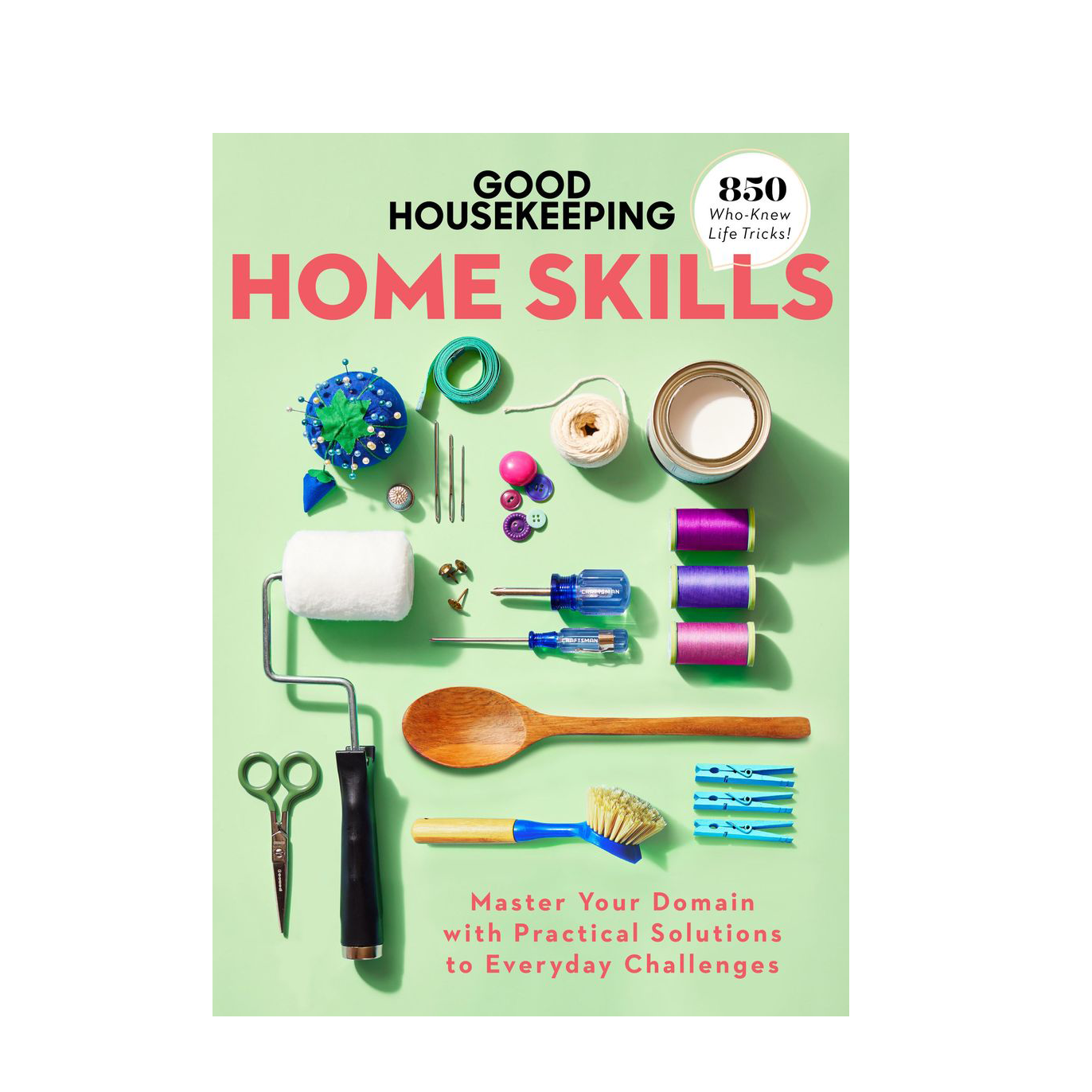 Good Housekeeping Home Skills: Master Your Domain with Practical Solutions to Everyday Challenges