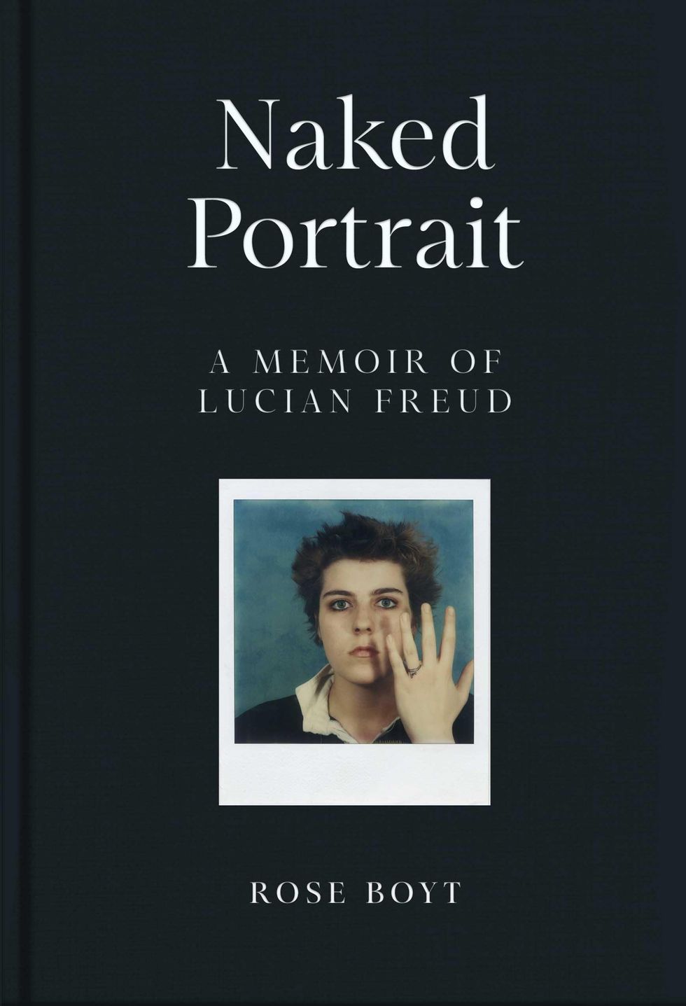 Naked Portrait: A Memoir of Lucian Freud by Rose Boyt