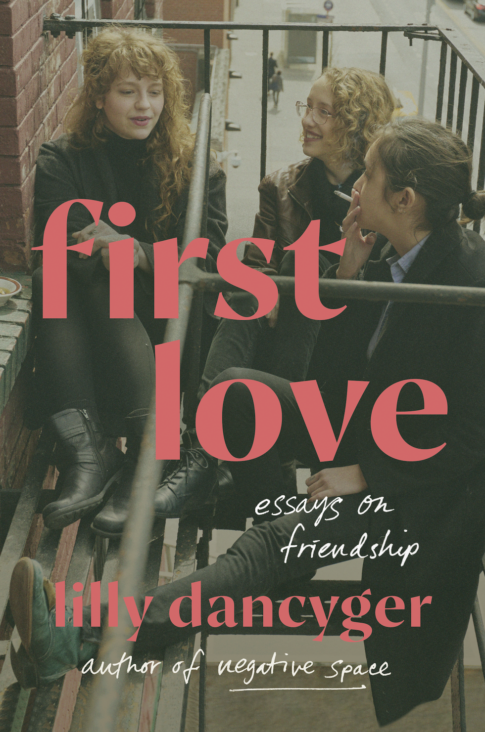 <i>First Love: Essays on Friendship</i> by Lilly Dancyger