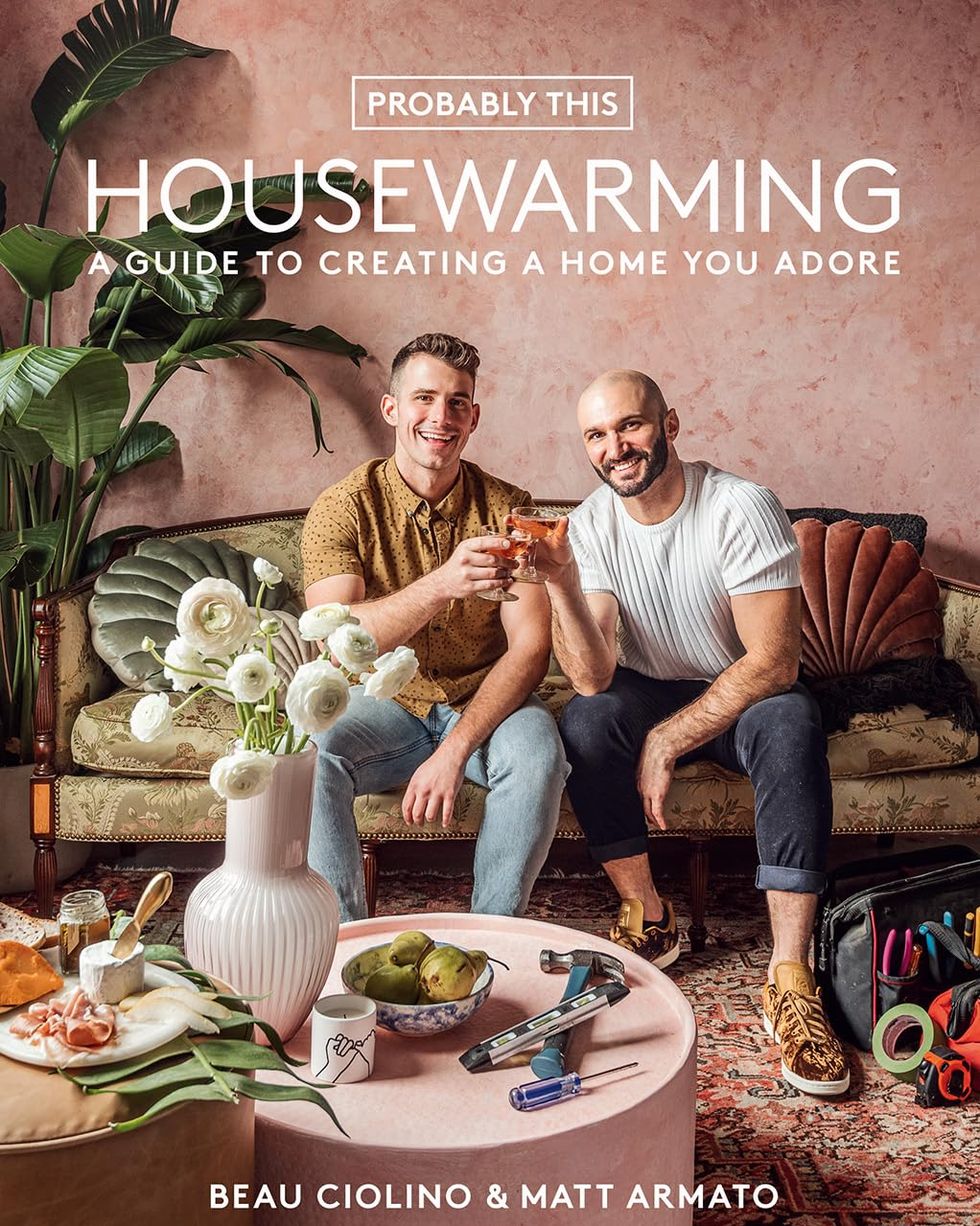 Probably This Housewarming: A Guide to Creating a Home You Adore by Beau Ciolino and Matt Armato 