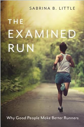 'The Examined Run: Why Good People Make Better Runners' by Sabrina B. Little