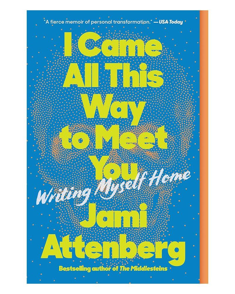 'I Came All This Way to Meet You: Writing Myself Home' by Jami Attenberg