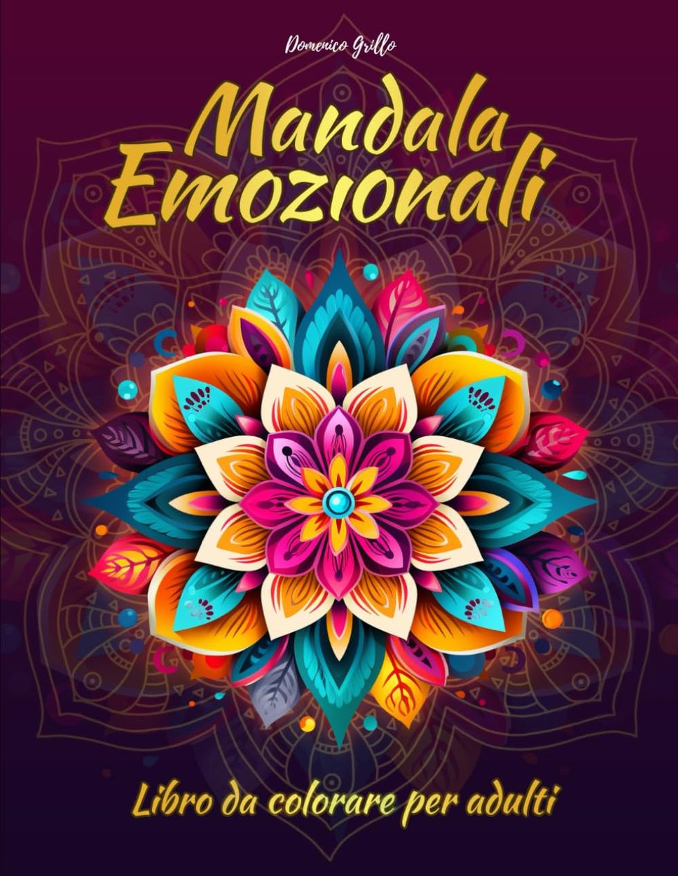 Mandala Emozionali - Libro da Colorare per Adulti: Meravigliose Immagini Disegnate a Mano in Vari Stili per Alleviare Ansia e Stress!