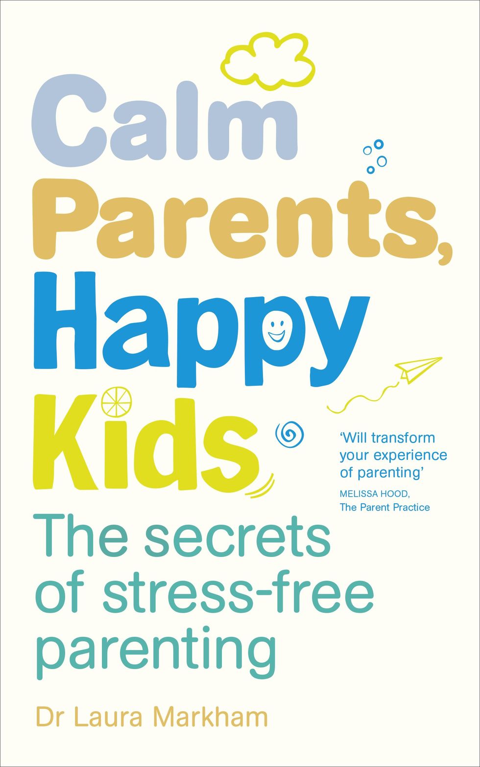 Calm Parents, Happy Kids: The Secrets of Stress-free Parenting by Dr Laura Markham