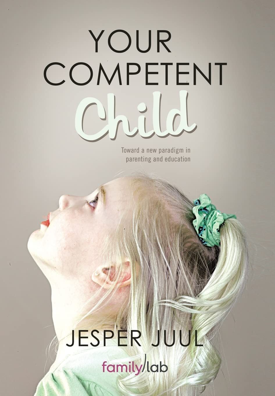 Your Competent Child: Toward a New Paradigm in Parenting and Education by Jesper Juul
