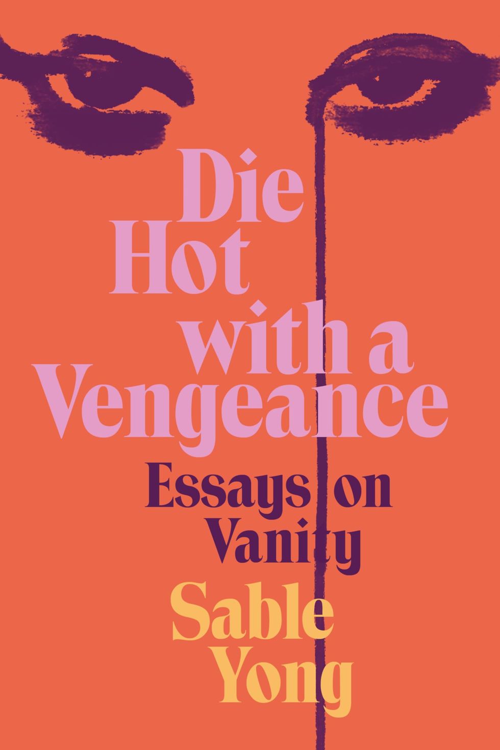 <i>Die Hot with a Vengeance: Essays on Vanity</i> by Sable Yong