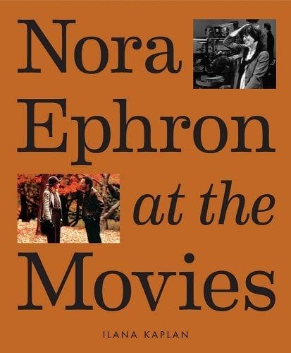 <i>Nora Ephron at the Movies</i> by Ilana Kaplan <i>Nora Ephron at the Movies</i> by Ilana Kaplan
