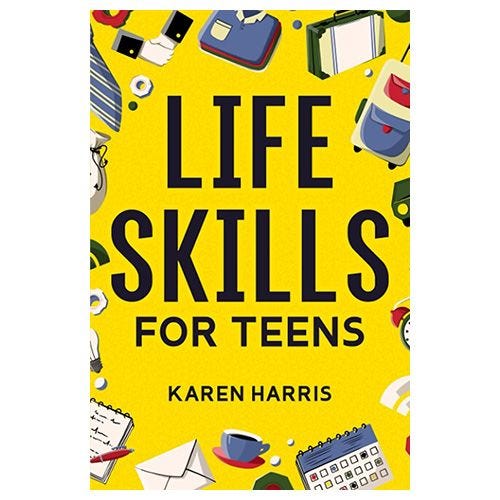 Life Skills for Teens: How to Cook, Clean, Manage Money, Fix Your Car, Perform First Aid, and Just About Everything in Between