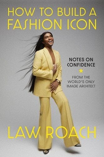 <i>How to Build a Fashion Icon: Notes on Confidence from the World’s Only Image Architect</i> by Law Roach