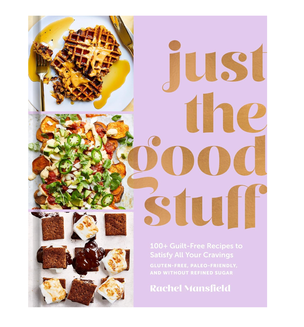 Just the Good Stuff: 100+ Guilt-Free Recipes to Satisfy All Your Cravings