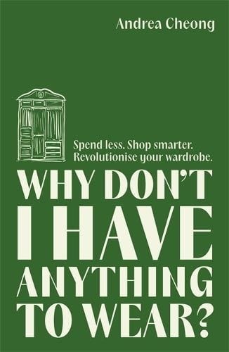 <i>Why Don’t I Have Anything to Wear?: Spend Less. Shop Smarter. Revolutionise Your Wardrobe</i> by Andrea Cheong