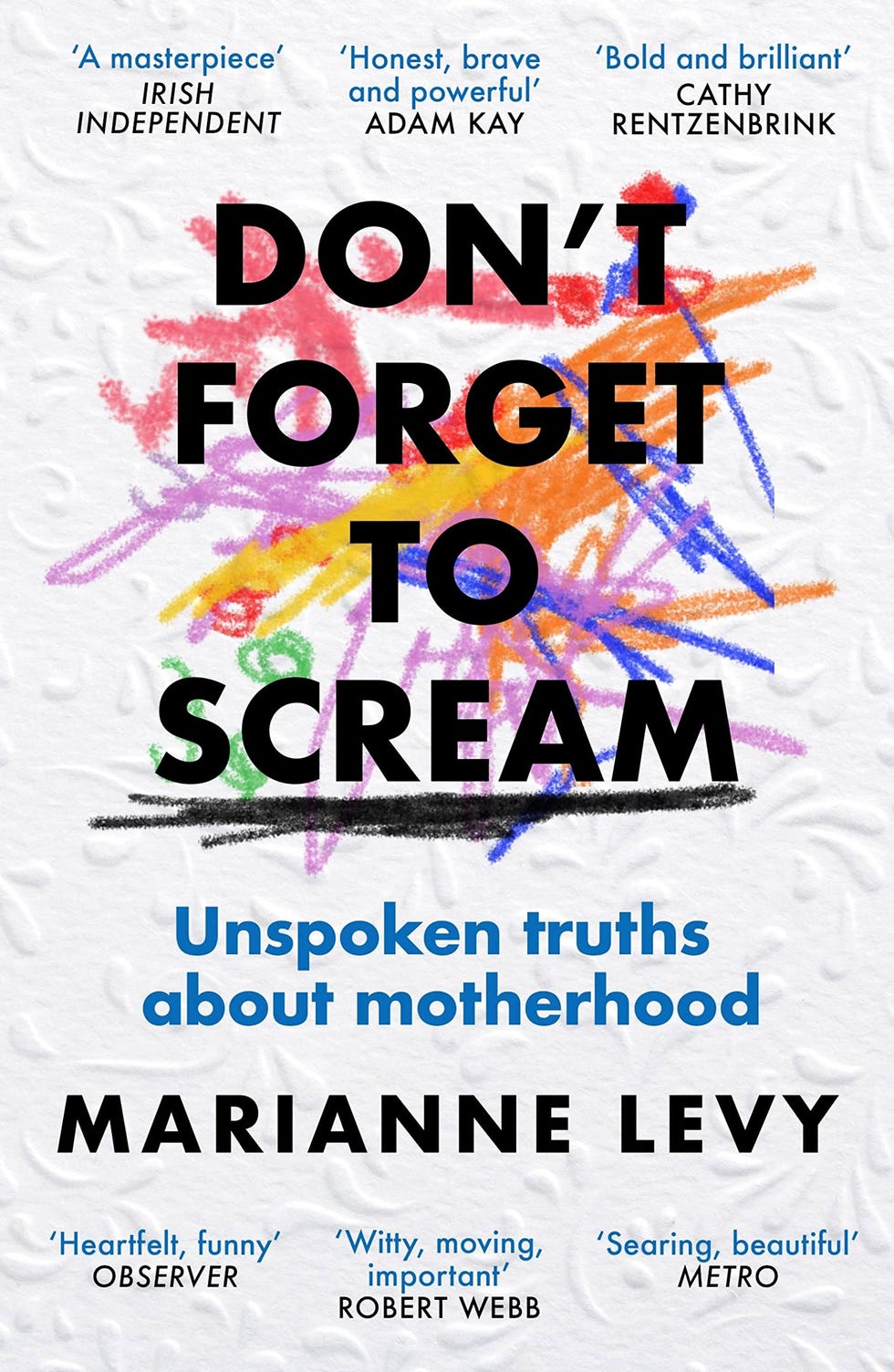 Don't Forget to Scream: Unspoken Truths About Motherhood by Marianne Levy 