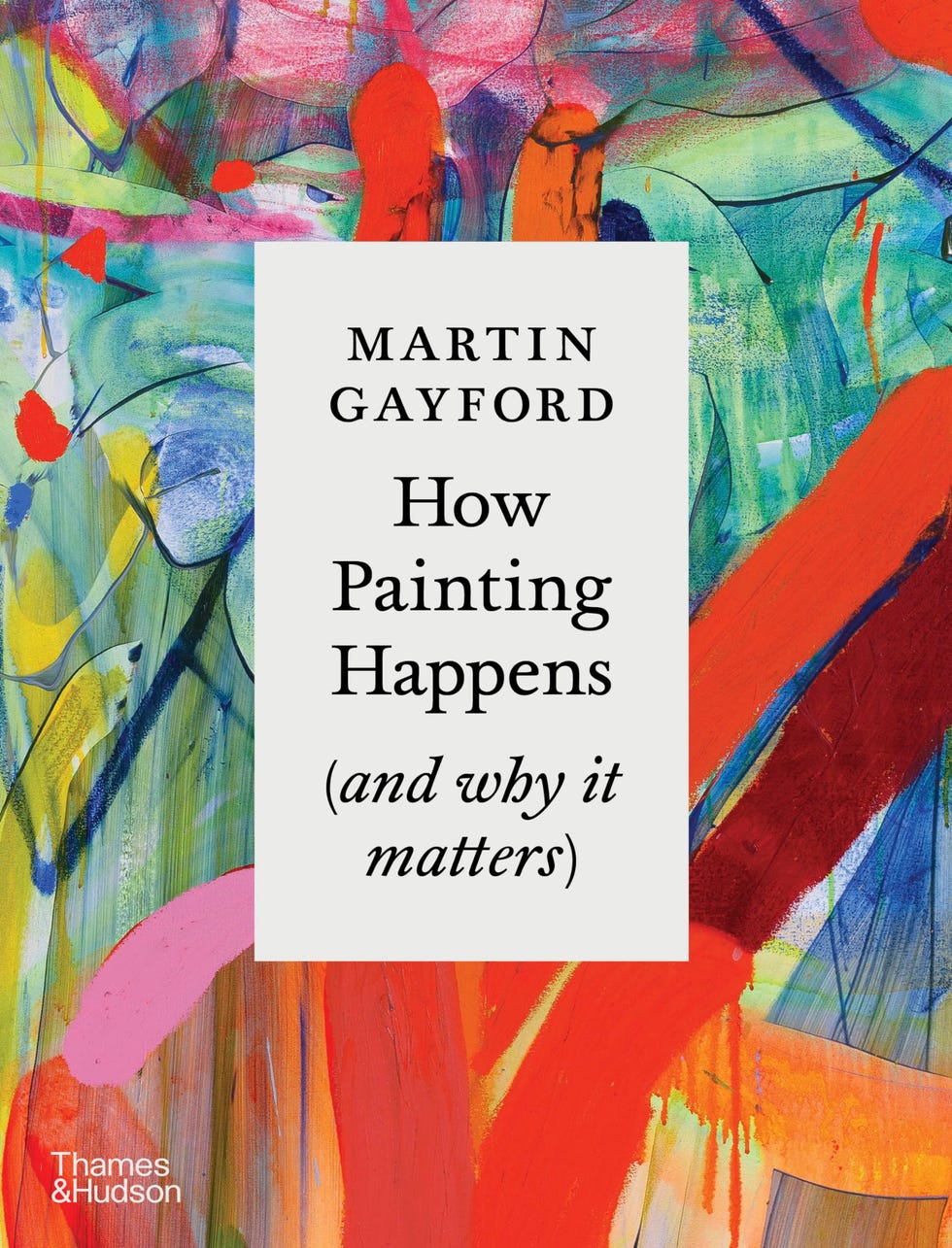 How Painting Happens (and why it matters) by Martin Gayford