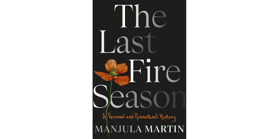 <i>THE LAST FIRE SEASON: A PERSONAL AND PYRONATURAL HISTORY</i>, BY MANJULA MARTIN