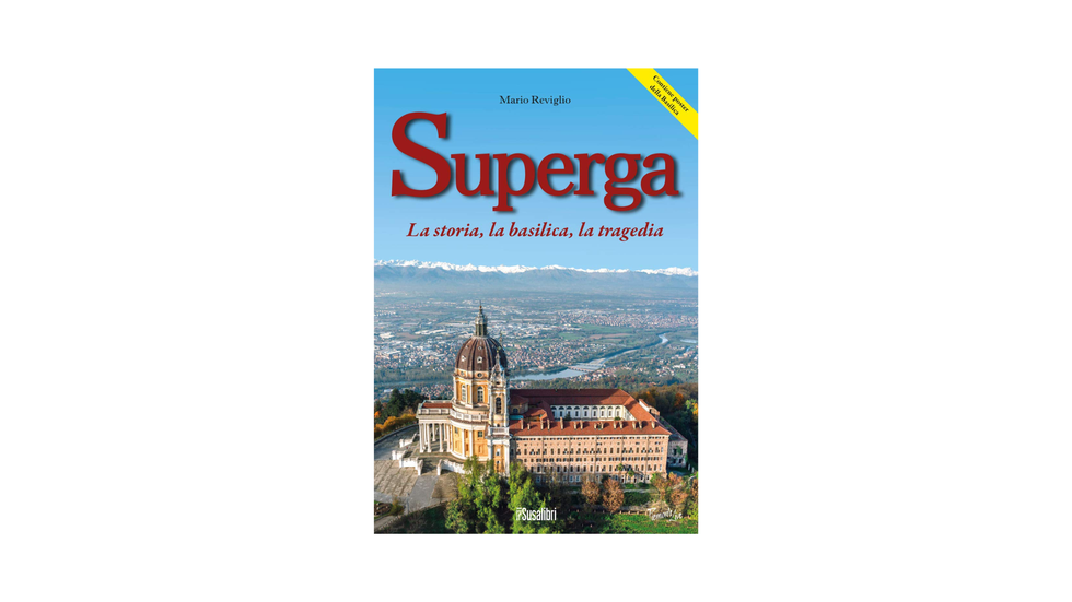 Superga. La storia, la basilica, la tragedia