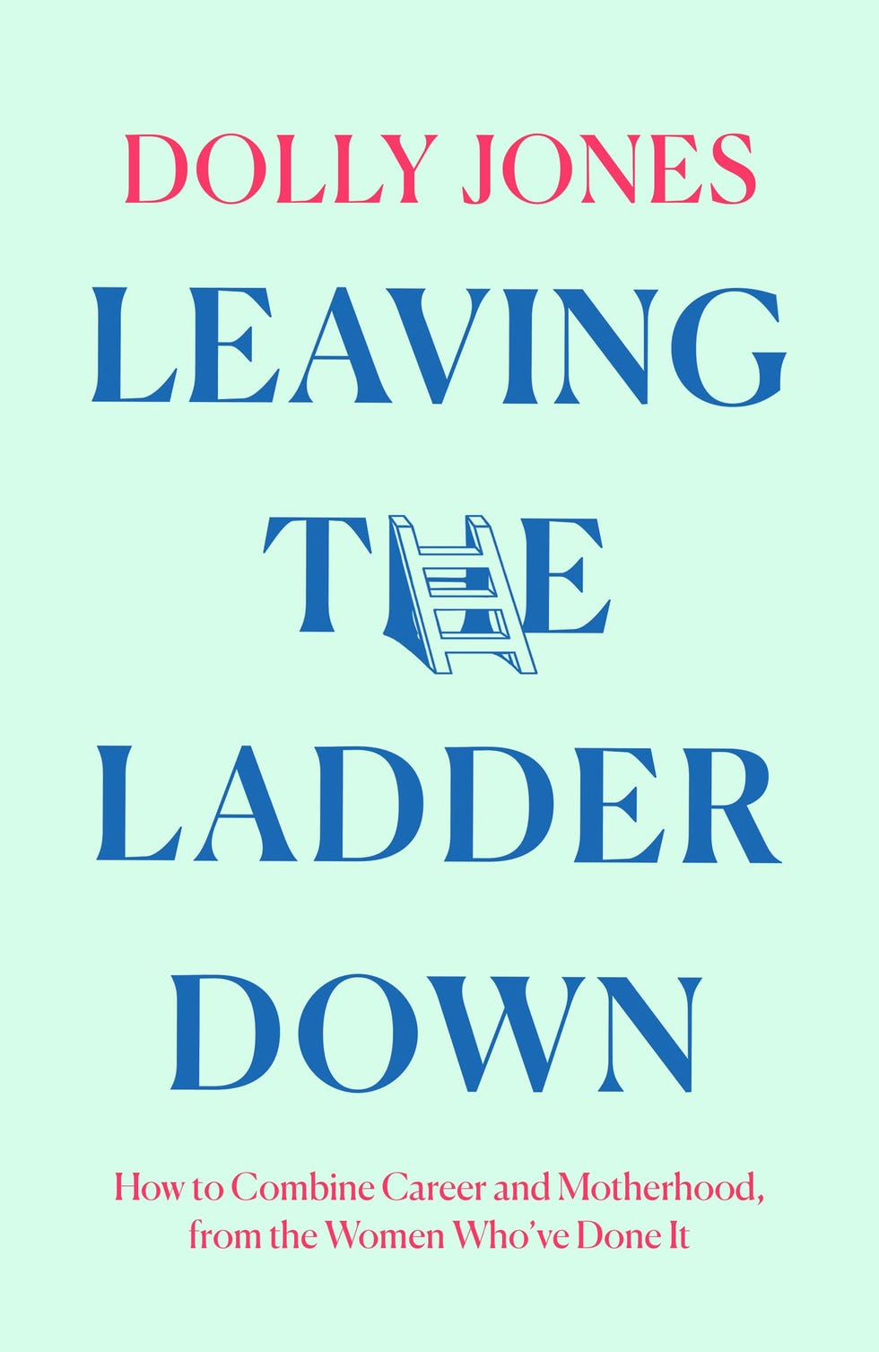 Leaving the Ladder Down: How to Combine Career and Motherhood, from the Women Who’ve Done it