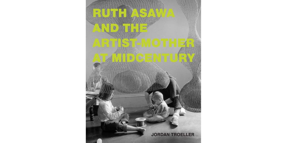 <i>RUTH ASAWA AND THE ARTIST-MOTHER AT MIDCENTURY</i>, BY JORDAN TROELLER