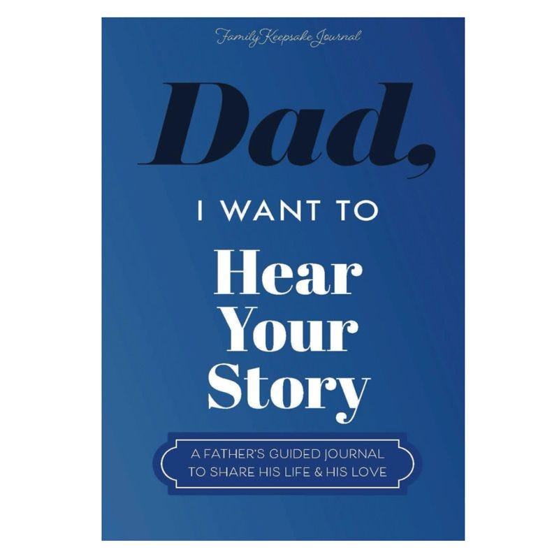 Dad, I Want to Hear Your Story: A Father’s Guided Journal To Share His Life & His Love Dad, I Want to Hear Your Story: A Father’s Guided Journal To Share His Life & His Love
