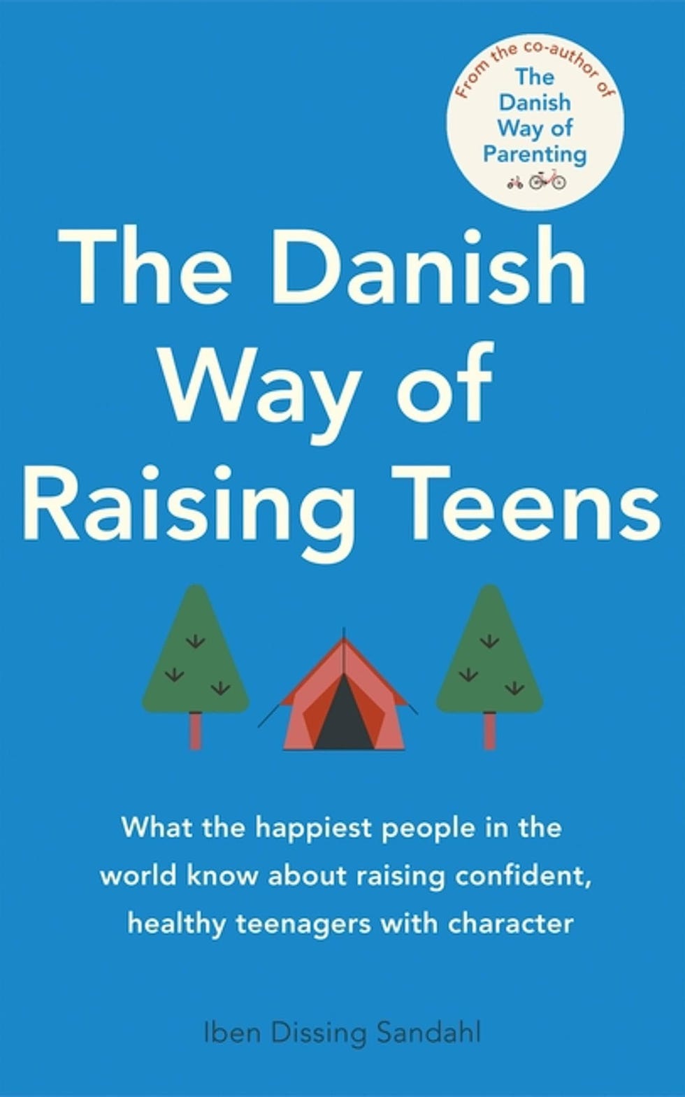 The Danish Way of Raising Teens: What the happiest people in the world know about raising confident, healthy teenagers with character by Iben Dissing Sandhal