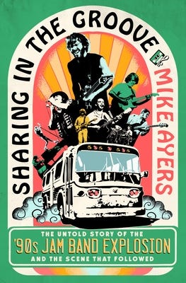 Sharing in the Groove: The Untold Story of the '90s Jam Band Explosion and the Scene That Followed, by Mike Ayers
