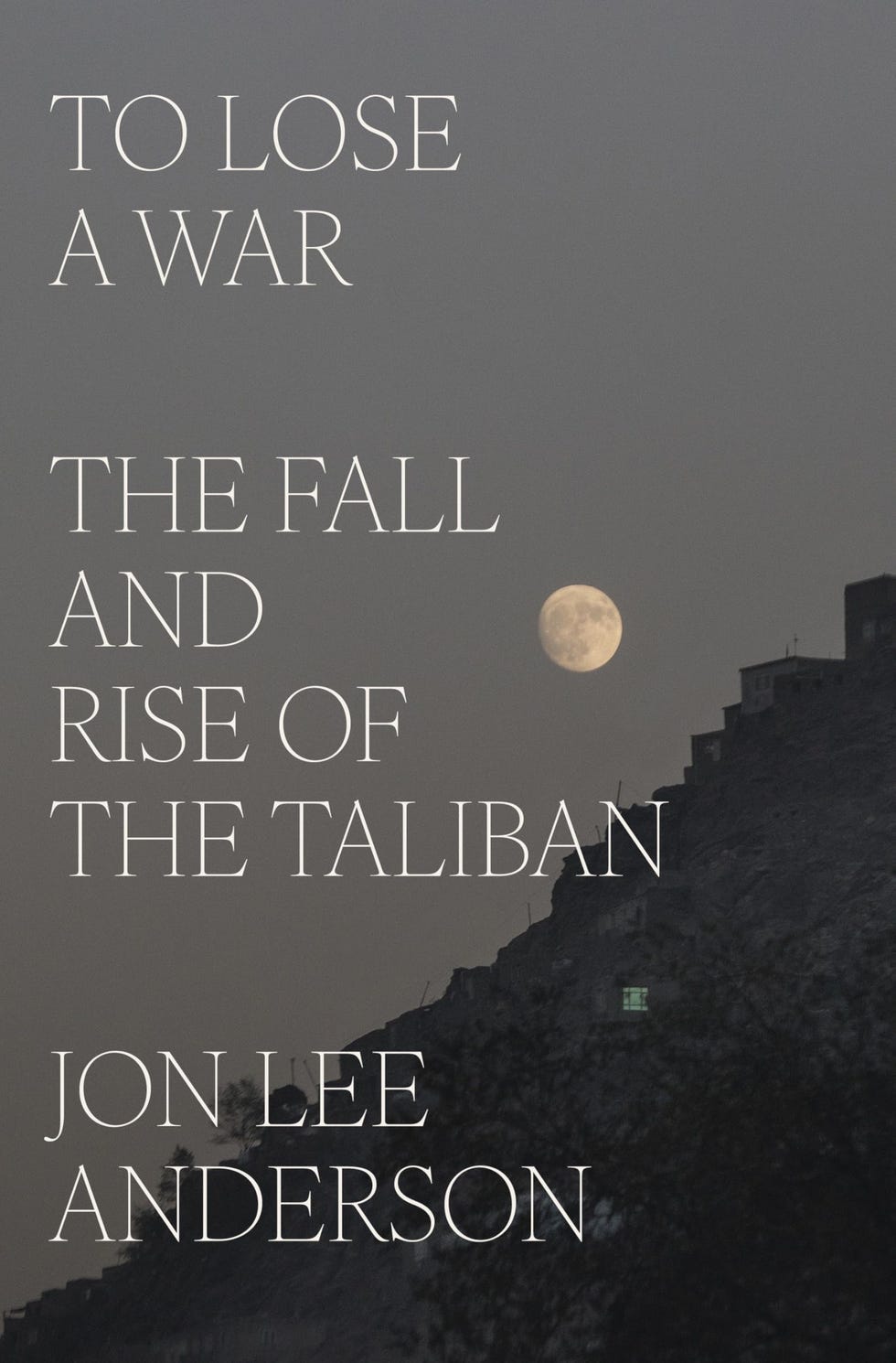 To Lose a War: The Fall and Rise of the Taliban, by Jon Lee Anderson