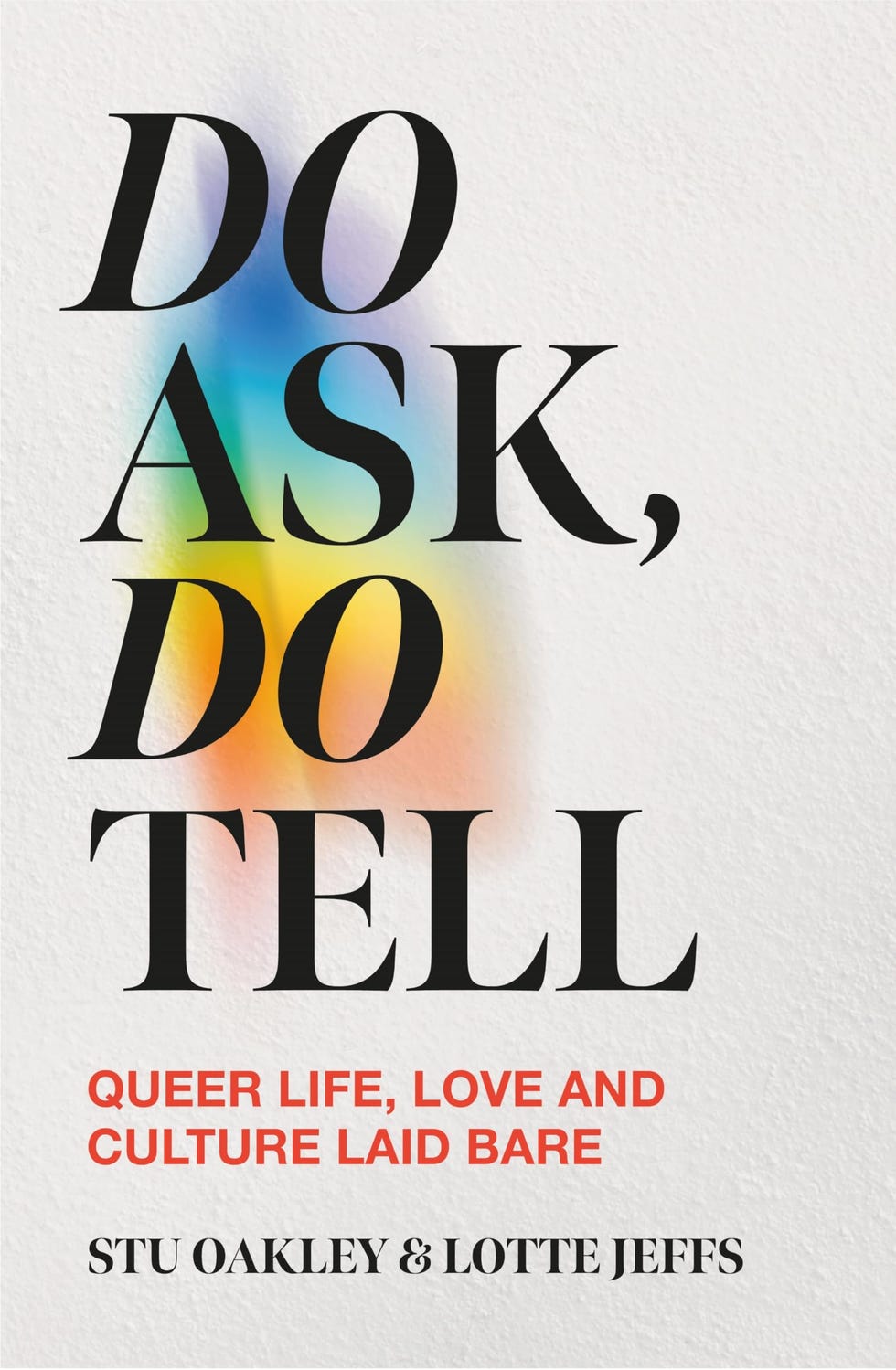 Do Ask, Do Tell: Queer Life, Love and Culture Laid Bare by Stu Oakley & Lotte Jeffs