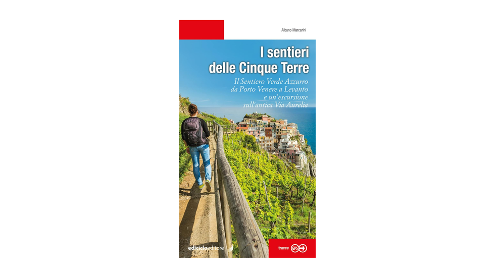 I sentieri delle Cinque Terre. Il Sentiero Verde Azzurro da Portovenere a Levanto e un’escursione sull'antica Via Aurelia