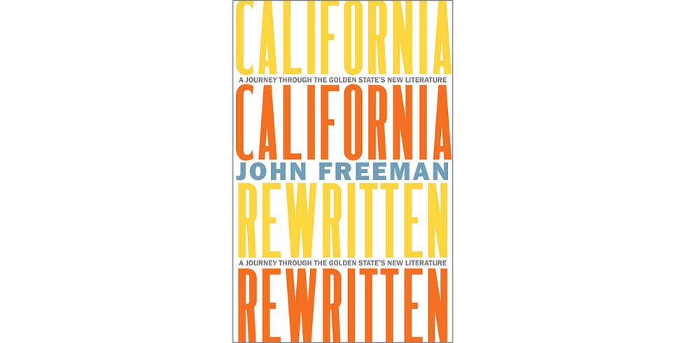 <i>CALIFORNIA REWRITTEN: A JOURNEY THROUGH THE GOLDEN STATE'S NEW LITERATURE</i>, BY JOHN FREEMAN