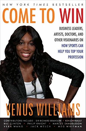 Come to Win: Business Leaders, Artists, Doctors, and Other Visionaries on How Sports Can Help You Top Your Profession by Venus Williams