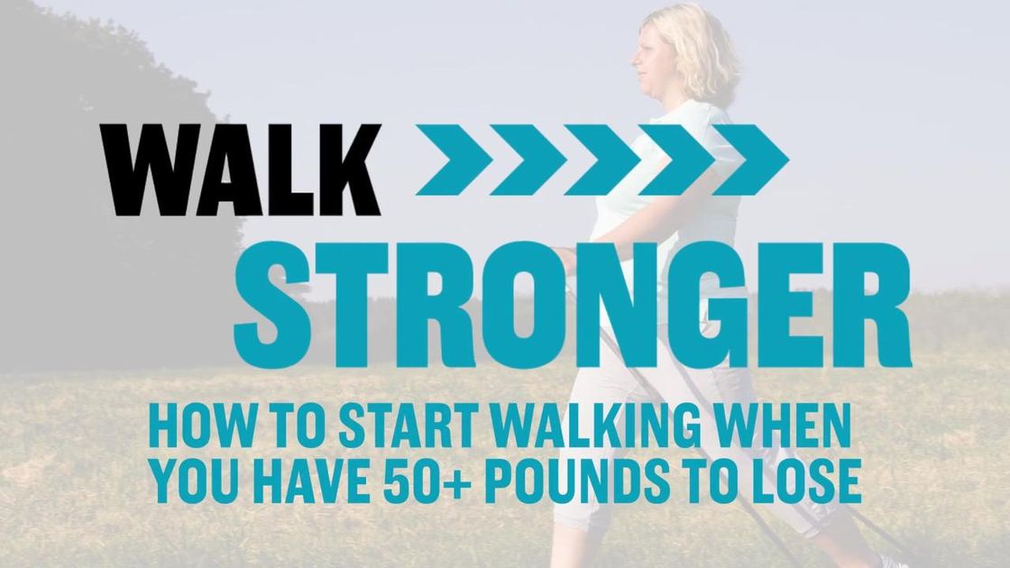 preview for Walk Stronger: How to Start Walking When You Have 50+ Pounds To Lose