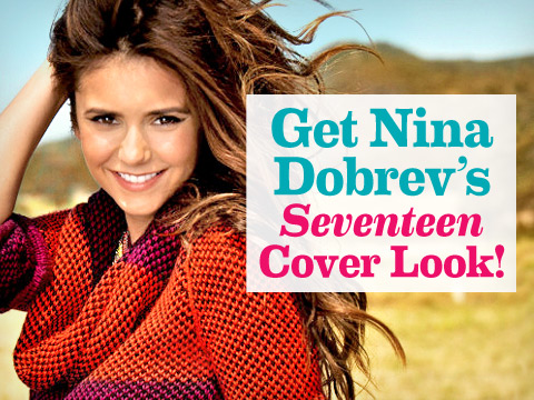 preview for Get Nina Dobrev's October 2012 Seventeen Cover Look!