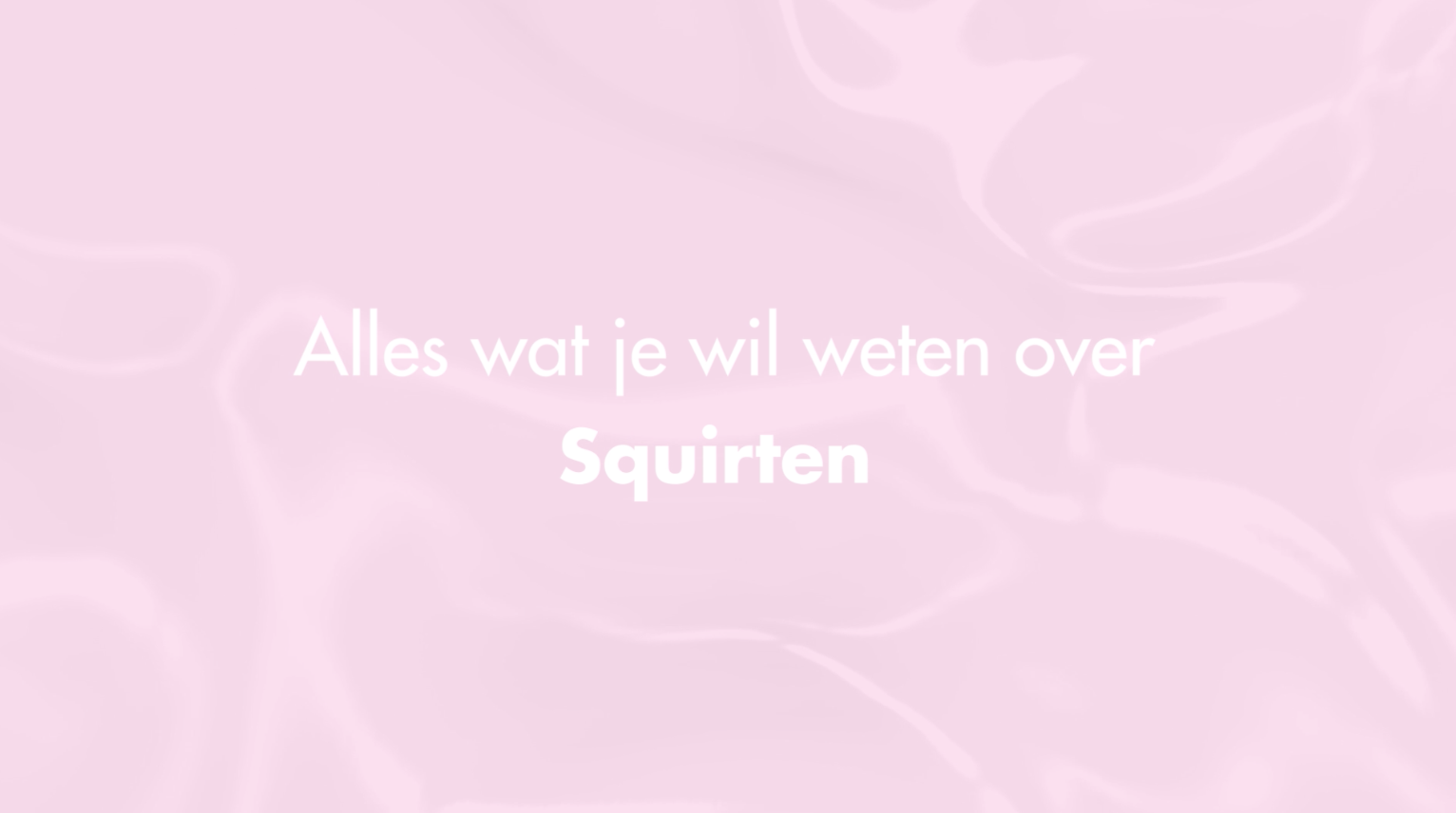 Hoe Squirt Je - Zo Laat Jij Iemand Of Jezelf Squirten